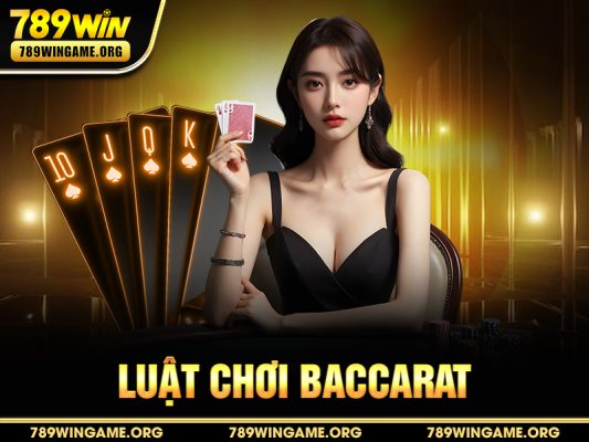 Luật Chơi Baccarat Tại 789WIN – Hướng Dẫn Chi Tiết Cho Người Mới